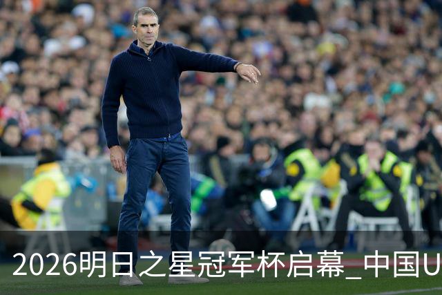 2026明日之星冠军杯启幕 中国U17男足战胜英超豪门阿森纳